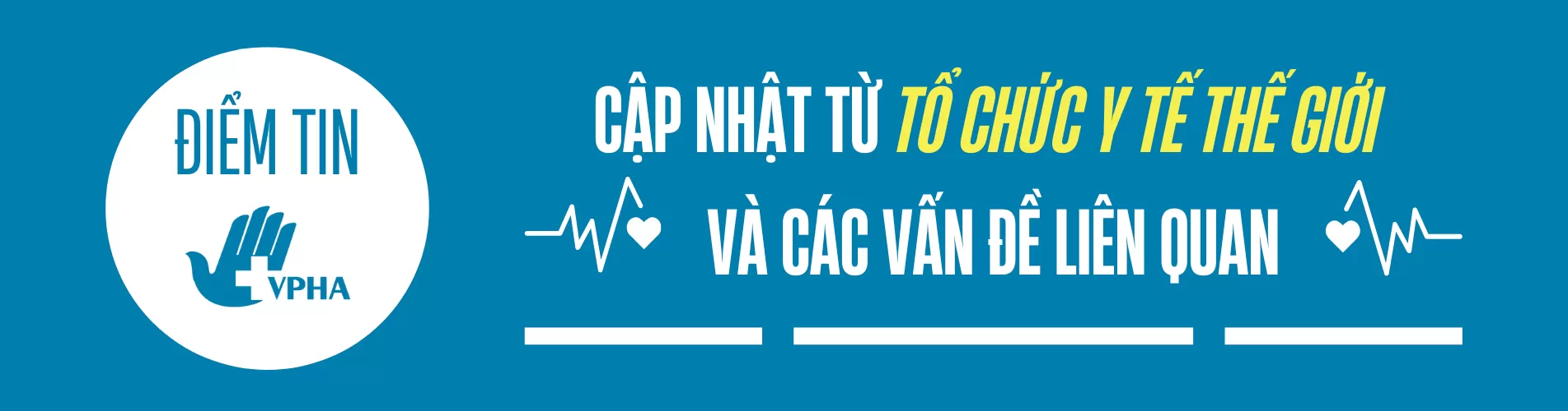 CẬP NHẬT TỪ TỔ CHỨC Y TẾ THẾ GIỚI VÀ CÁC VẤN ĐỀ LIÊN QUAN